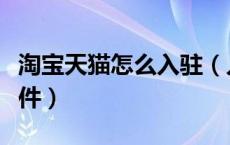 淘宝天猫怎么入驻（入驻淘宝天猫需要什么条件）