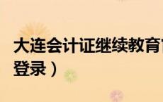 大连会计证继续教育官网（大连会计继续教育登录）