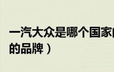 一汽大众是哪个国家的品牌（大众是哪个国家的品牌）