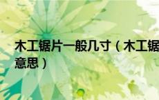 木工锯片一般几寸（木工锯片中的尺寸 规格 和基体是什么意思）