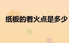 纸板的着火点是多少（纸的着火点是多少）