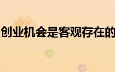 创业机会是客观存在的机会的识别具有必然性