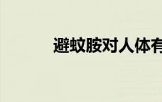 避蚊胺对人体有害吗（避蚊胺）