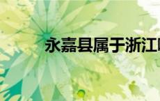 永嘉县属于浙江哪个市（永嘉县）