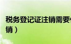 税务登记证注销需要什么材料（税务登记证注销）