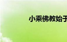 小乘佛教始于（小乘佛教）