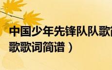 中国少年先锋队队歌简谱歌词（少年先锋队队歌歌词简谱）