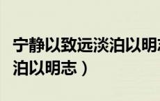 宁静以致远淡泊以明志下一句（宁静以致远淡泊以明志）