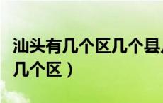 汕头有几个区几个县几个镇几个街道（汕头有几个区）
