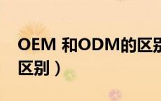 OEM 和ODM的区别（ODM与OEM的彻底区别）