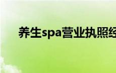 养生spa营业执照经营范围（养生spa）