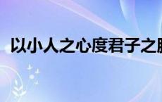 以小人之心度君子之腹是什么意思打一生肖