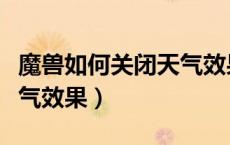 魔兽如何关闭天气效果显示（魔兽如何关闭天气效果）