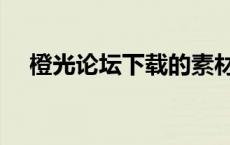 橙光论坛下载的素材怎么用（橙光论坛）