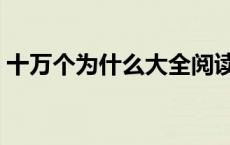 十万个为什么大全阅读（十万个为什么大全）