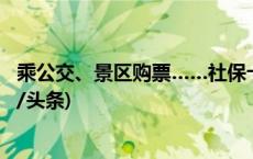 乘公交、景区购票……社保卡只能看病时刷？想简单了(今日/头条)