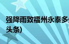 强降雨致福州永泰多处道路塌方和内涝(今日/头条)
