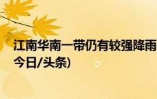 江南华南一带仍有较强降雨 四川盆地等地周末或再现高温(今日/头条)