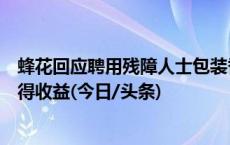 蜂花回应聘用残障人士包装香皂：有助于康复训练，也能获得收益(今日/头条)