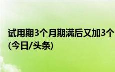 试用期3个月期满后又加3个月，届满前却被辞退？法院判了(今日/头条)