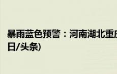 暴雨蓝色预警：河南湖北重庆等省市部分地区有大到暴雨(今日/头条)