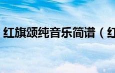 红旗颂纯音乐简谱（红旗颂纯音乐免费下载）