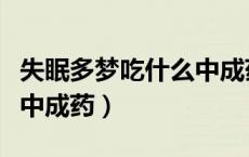 失眠多梦吃什么中成药调理（失眠多梦吃什么中成药）