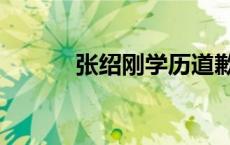 张绍刚学历道歉（张绍刚学历）