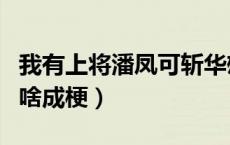我有上将潘凤可斩华雄原文（我有上将潘凤为啥成梗）