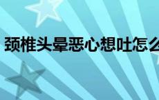 颈椎头晕恶心想吐怎么迅速缓解（颈椎头晕）