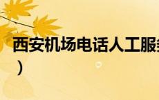 西安机场电话人工服务电话（西安机场的电话）