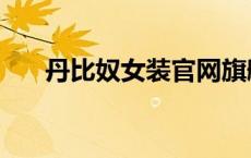 丹比奴女装官网旗舰店（丹比奴官网）