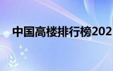 中国高楼排行榜2021（中国高楼排行榜）