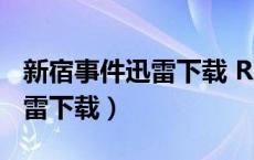 新宿事件迅雷下载 RMVB 下载（新宿事件迅雷下载）