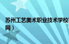 苏州工艺美术职业技术学校官网（苏州工艺美术职业学院官网）