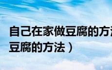 自己在家做豆腐的方法视频教程（自己在家做豆腐的方法）
