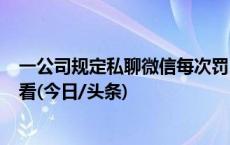 一公司规定私聊微信每次罚100元，律师：未经同意无权查看(今日/头条)