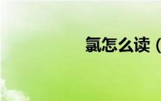 氯怎么读（氢怎么读）