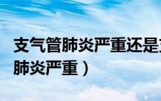 支气管肺炎严重还是支原体肺炎严重（支气管肺炎严重）