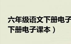 六年级语文下册电子课本2023（六年级语文下册电子课本）