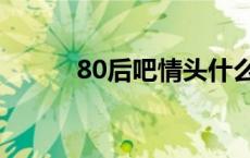 80后吧情头什么意思（80后吧）