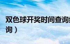 双色球开奖时间查询结果（双色球开奖时间查询）