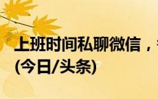 上班时间私聊微信，每次罚100元？官方通报(今日/头条)