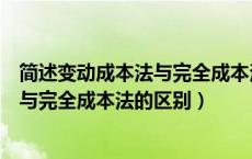 简述变动成本法与完全成本法的区别表格（简述变动成本法与完全成本法的区别）