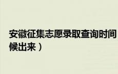 安徽征集志愿录取查询时间（安徽征集志愿录取结果什么时候出来）