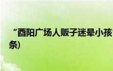 “酉阳广场人贩子迷晕小孩”？系谣言，别传了！(今日/头条)