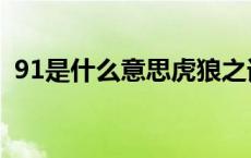 91是什么意思虎狼之词啊（91是什么意思）
