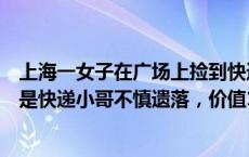 上海一女子在广场上捡到快递箱，里面装满“袁大头”？原是快递小哥不慎遗落，价值10多万(今日/头条)