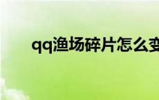 qq渔场碎片怎么变成鱼苗（qq渔场）