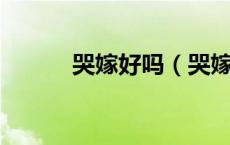 哭嫁好吗（哭嫁 的原因有哪些）